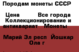 Породам монеты СССР › Цена ­ 300 - Все города Коллекционирование и антиквариат » Монеты   . Марий Эл респ.,Йошкар-Ола г.